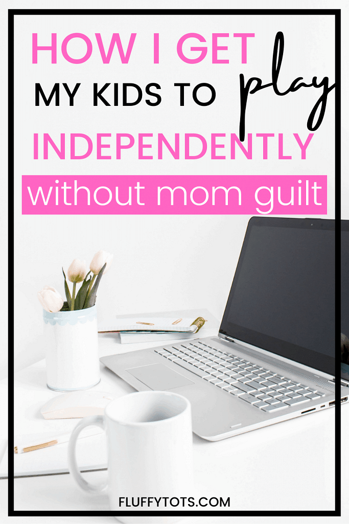 How to Get Your Kids to Play Independently without you having mom guilt 1
